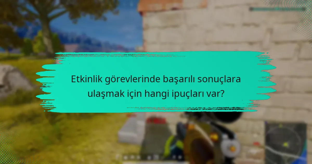 Etkinlik görevlerini nasıl verimli bir şekilde tamamlayabilirim?