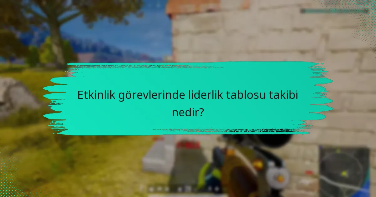 Etkinlik görevlerinde liderlik tablosu takibi nedir?