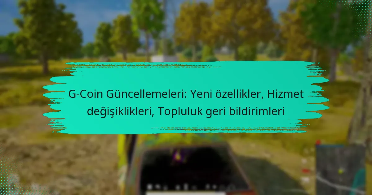 G-Coin Güncellemeleri: Yeni özellikler, Hizmet değişiklikleri, Topluluk geri bildirimleri