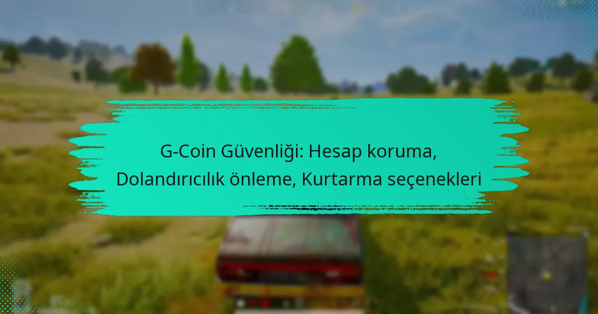 G-Coin Güvenliği: Hesap koruma, Dolandırıcılık önleme, Kurtarma seçenekleri