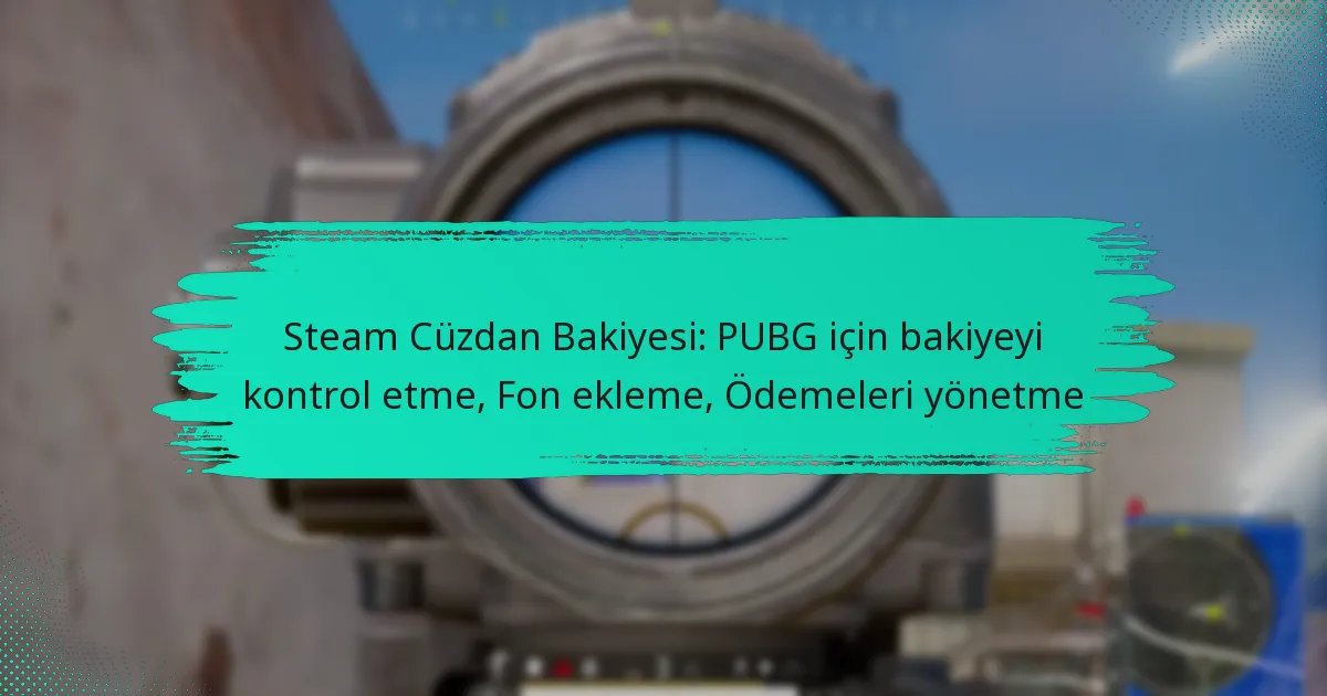 Steam Cüzdan Bakiyesi: PUBG için bakiyeyi kontrol etme, Fon ekleme, Ödemeleri yönetme