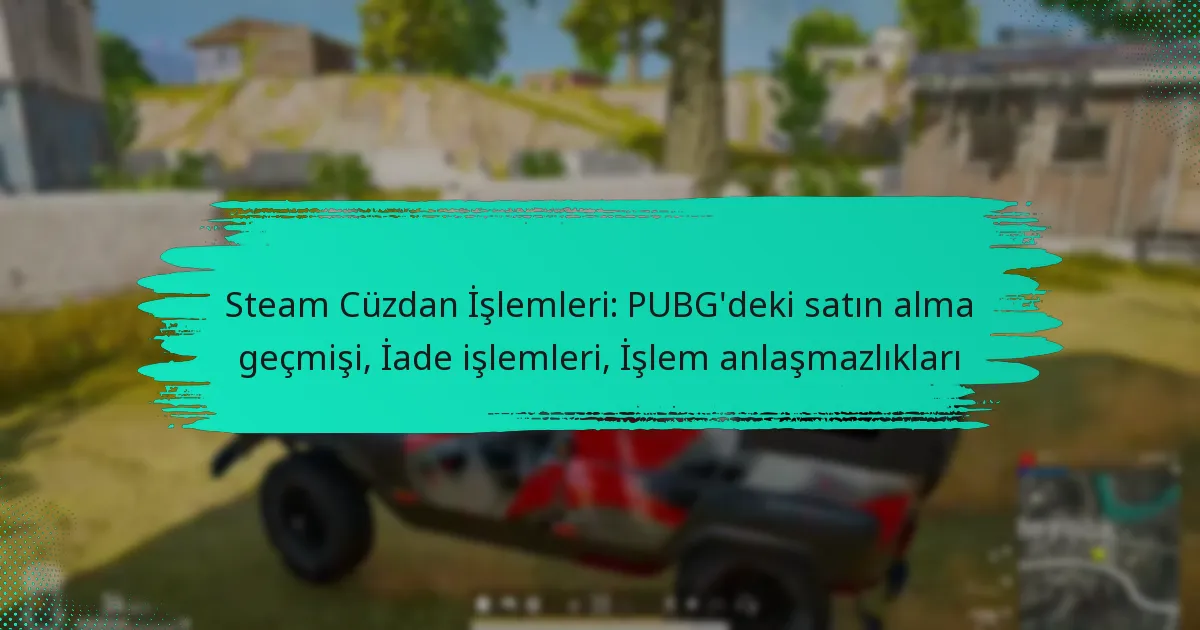 Steam Cüzdan İşlemleri: PUBG’deki satın alma geçmişi, İade işlemleri, İşlem anlaşmazlıkları