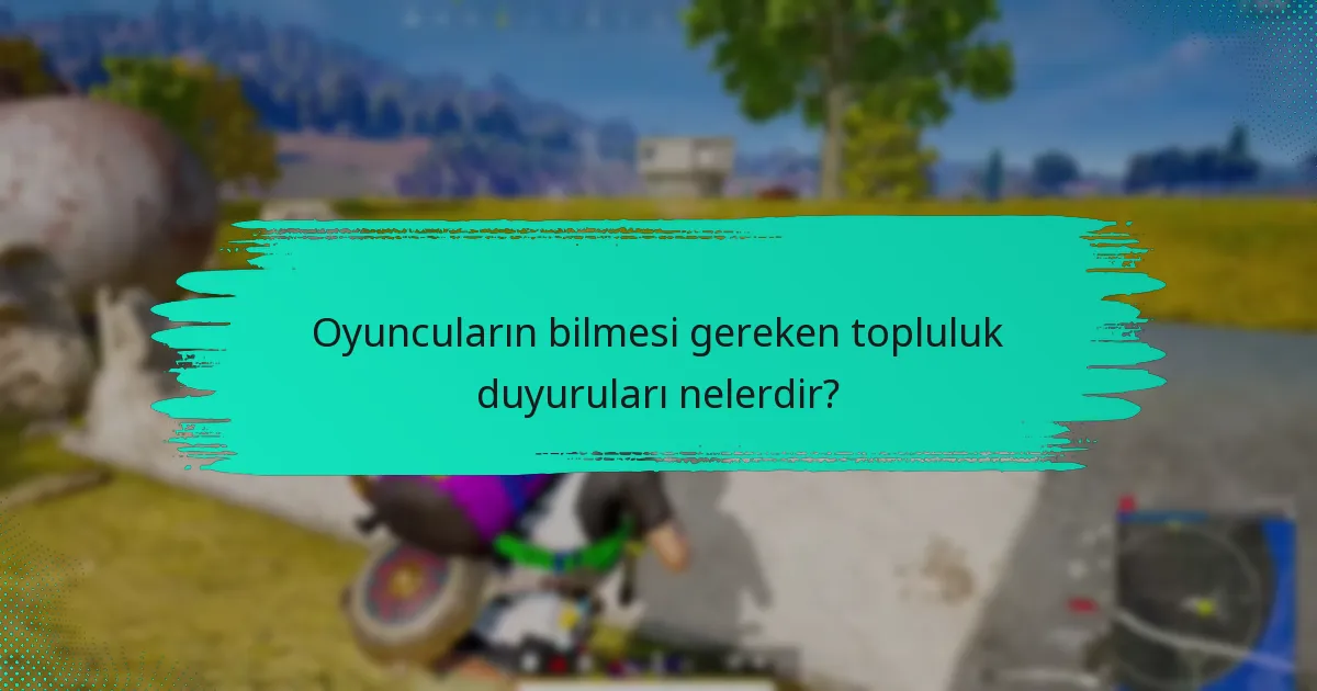Oyuncuların bilmesi gereken topluluk duyuruları nelerdir?