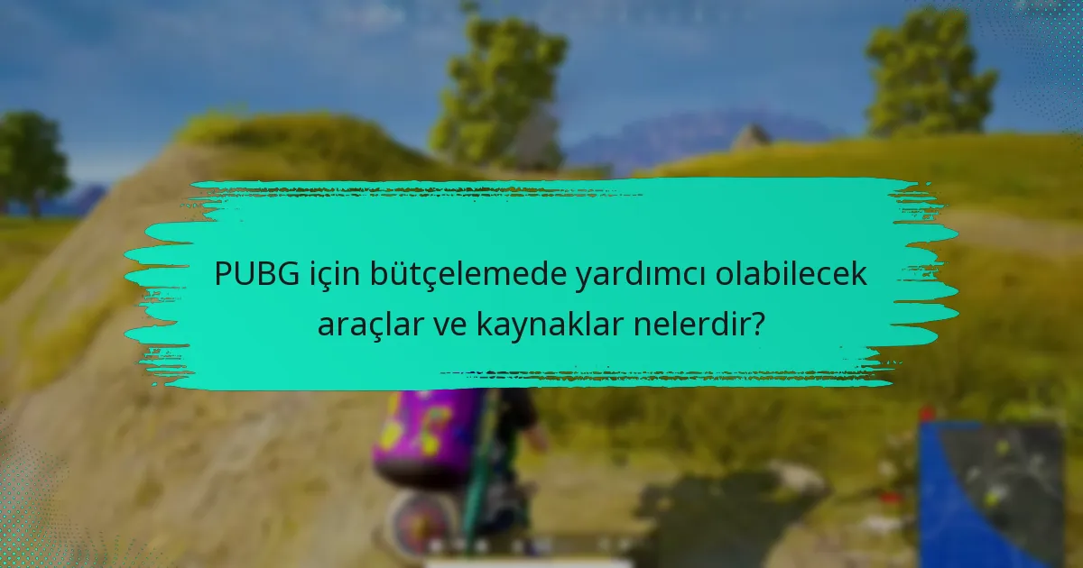 PUBG için bütçelemede yardımcı olabilecek araçlar ve kaynaklar nelerdir?