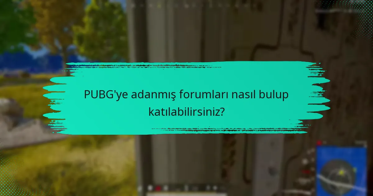 PUBG’ye adanmış forumları nasıl bulup katılabilirsiniz?